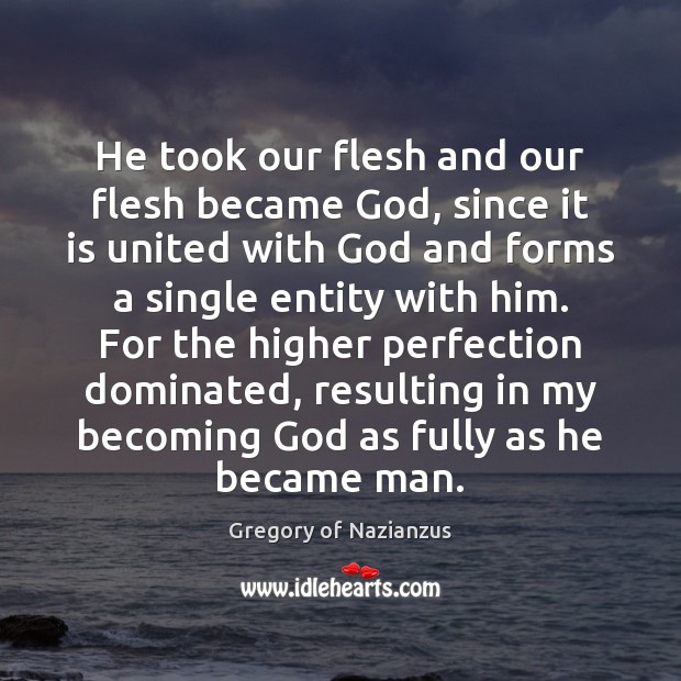 He took our flesh and our flesh became God, since it is Gregory of Nazianzus Picture Quote