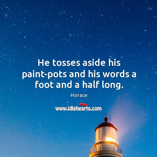 He tosses aside his paint-pots and his words a foot and a half long. Image