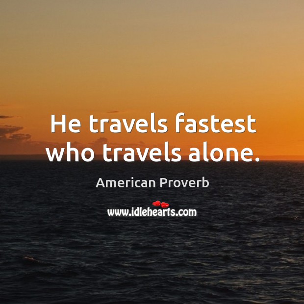 He travels fastest who travels alone. American Proverbs Image