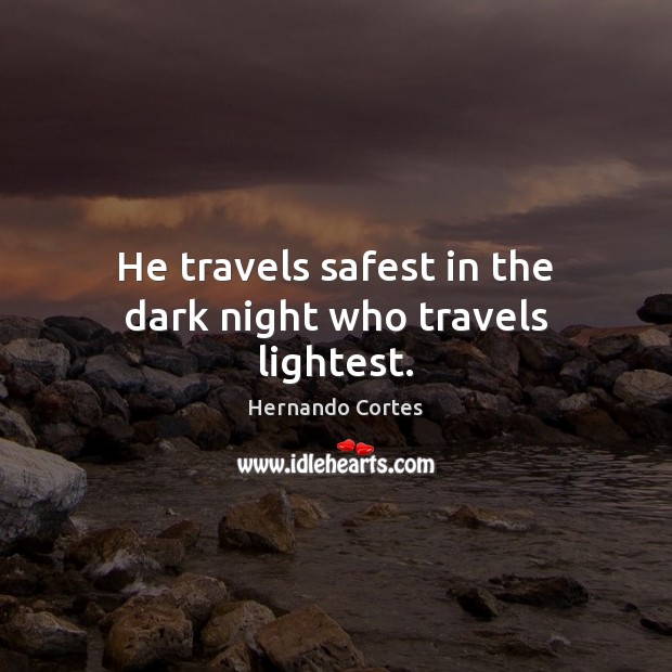 He travels safest in the dark night who travels lightest. Image