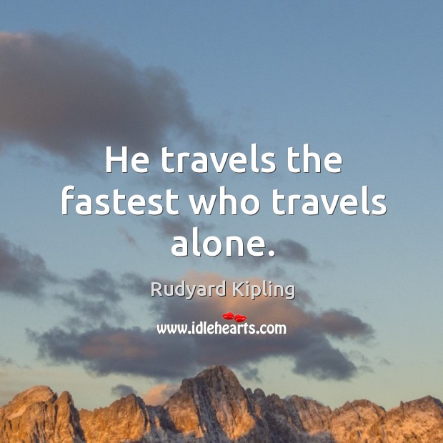 He travels the fastest who travels alone. Rudyard Kipling Picture Quote