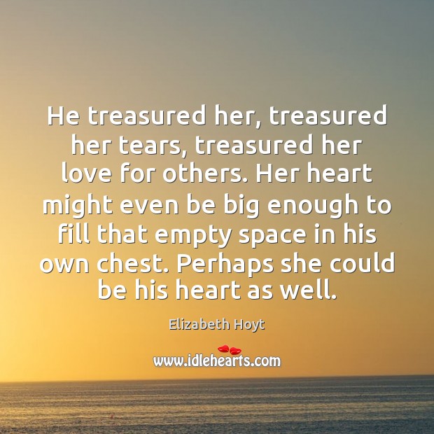 He treasured her, treasured her tears, treasured her love for others. Her Image