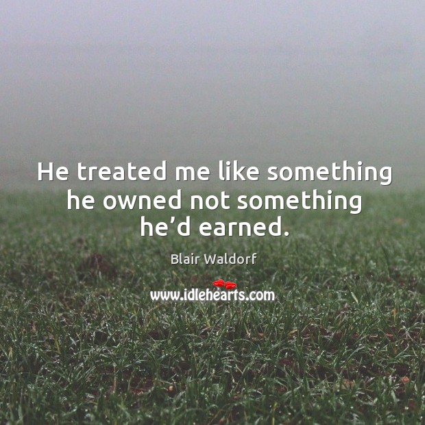 He treated me like something he owned not something he’d earned. Image