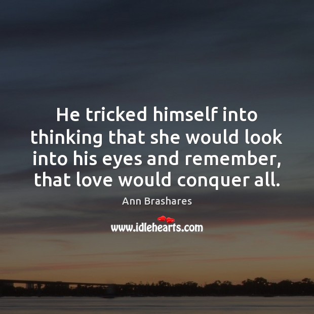 He tricked himself into thinking that she would look into his eyes Ann Brashares Picture Quote