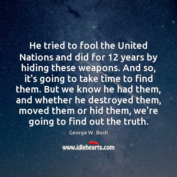 He tried to fool the United Nations and did for 12 years by George W. Bush Picture Quote