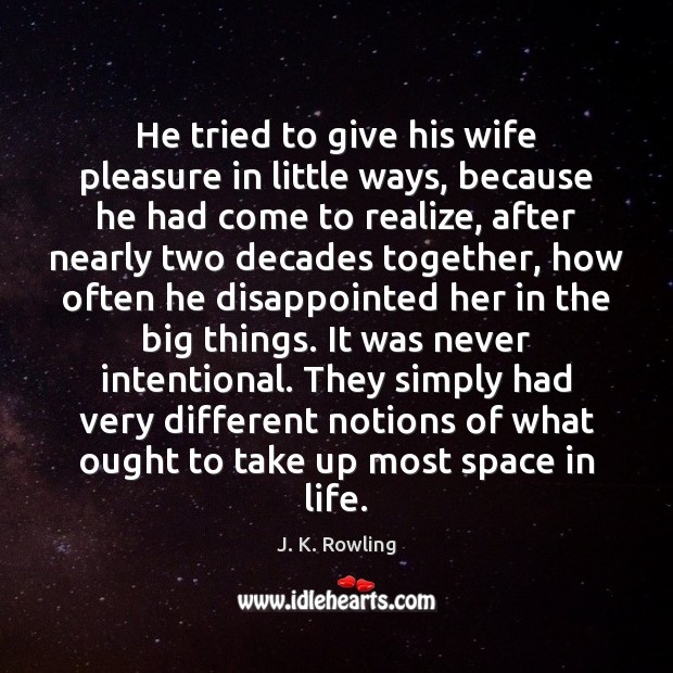 He tried to give his wife pleasure in little ways, because he J. K. Rowling Picture Quote