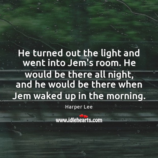 He turned out the light and went into Jem’s room. He would Harper Lee Picture Quote