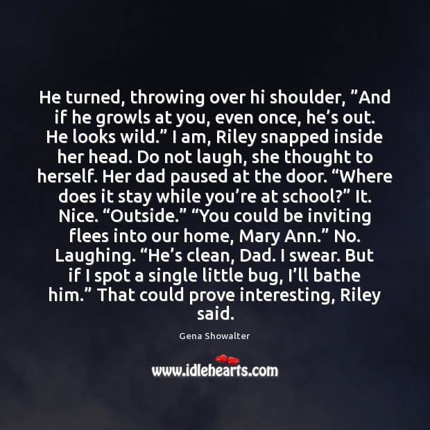 He turned, throwing over hi shoulder, ”And if he growls at you, Gena Showalter Picture Quote