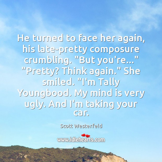 He turned to face her again, his late-pretty composure crumbling. “But you’re…” “ Scott Westerfeld Picture Quote