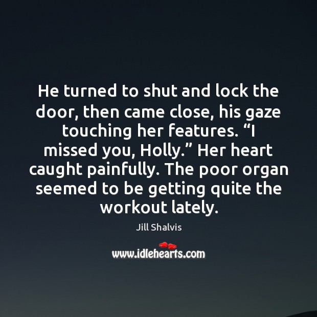 He turned to shut and lock the door, then came close, his Jill Shalvis Picture Quote