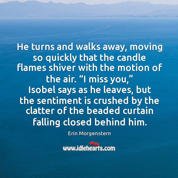 He turns and walks away, moving so quickly that the candle flames Miss You Quotes Image