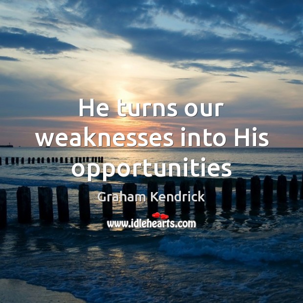 He turns our weaknesses into His opportunities Graham Kendrick Picture Quote
