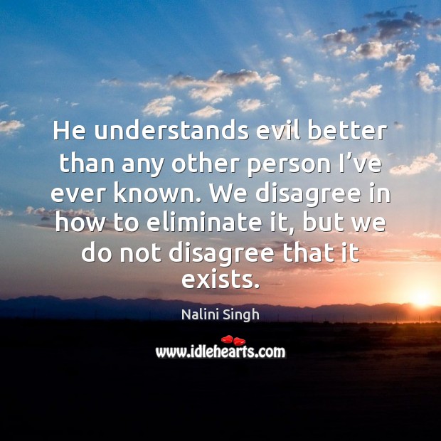 He understands evil better than any other person I’ve ever known. Nalini Singh Picture Quote