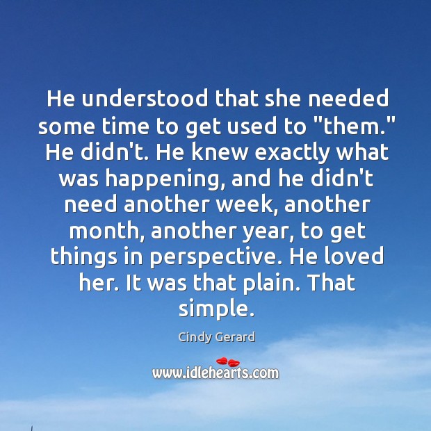 He understood that she needed some time to get used to “them.” Cindy Gerard Picture Quote