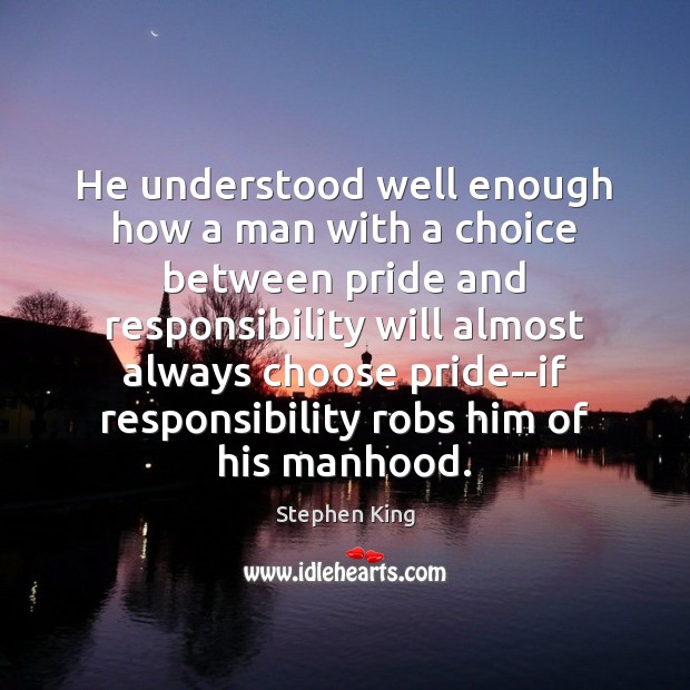He understood well enough how a man with a choice between pride Image