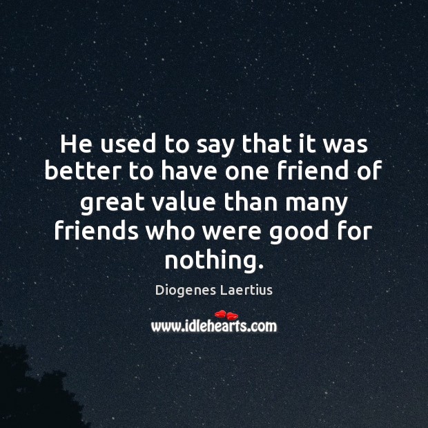 He used to say that it was better to have one friend Diogenes Laertius Picture Quote