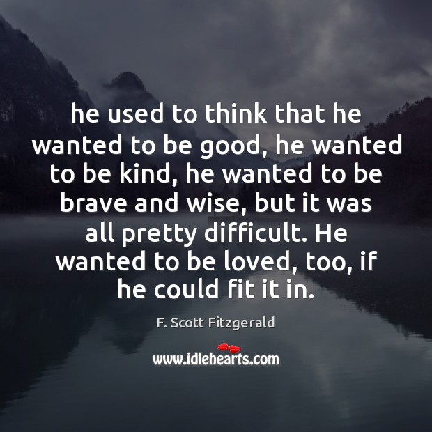 He used to think that he wanted to be good, he wanted F. Scott Fitzgerald Picture Quote