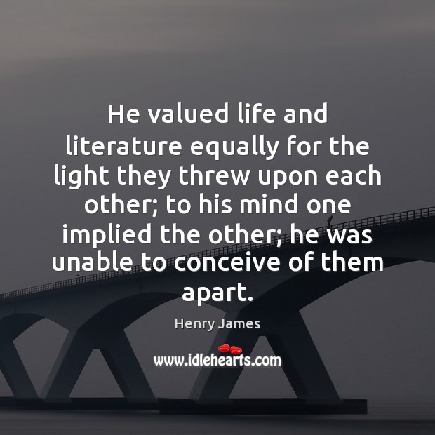 He valued life and literature equally for the light they threw upon Image