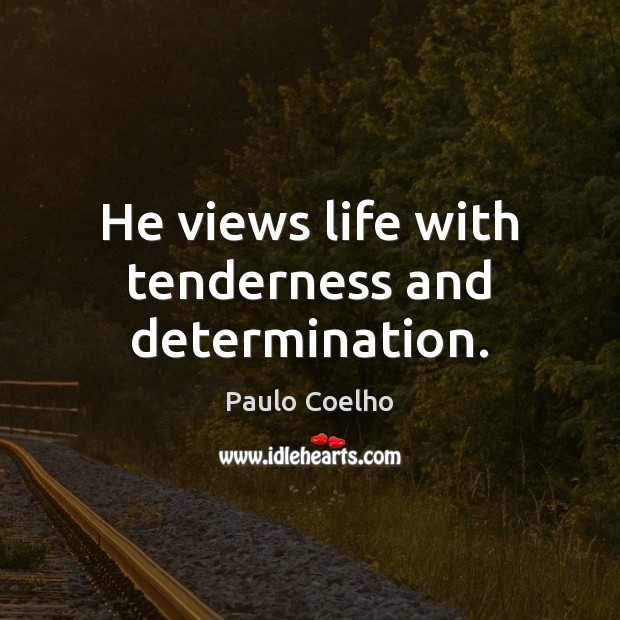 He views life with tenderness and determination. Determination Quotes Image