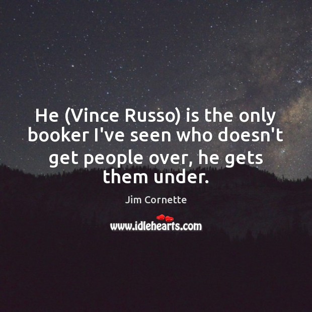 He (Vince Russo) is the only booker I’ve seen who doesn’t get Jim Cornette Picture Quote