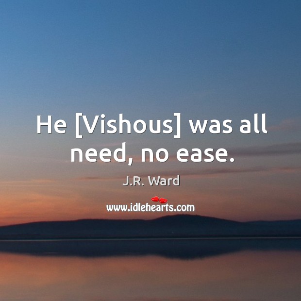 He [Vishous] was all need, no ease. J.R. Ward Picture Quote