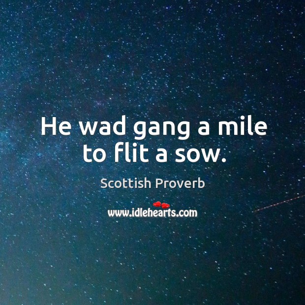 He wad gang a mile to flit a sow. Scottish Proverbs Image