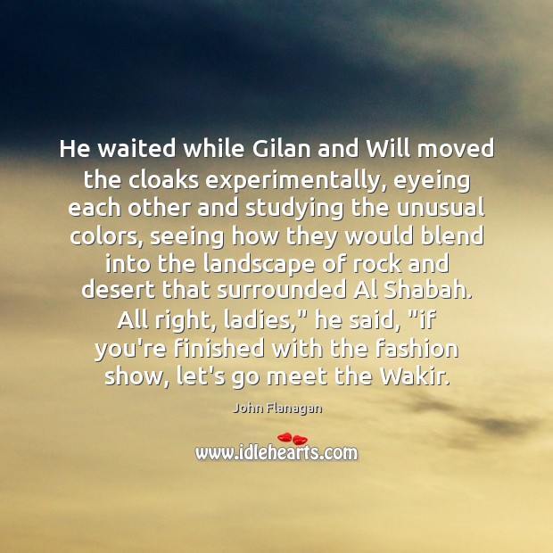 He waited while Gilan and Will moved the cloaks experimentally, eyeing each 