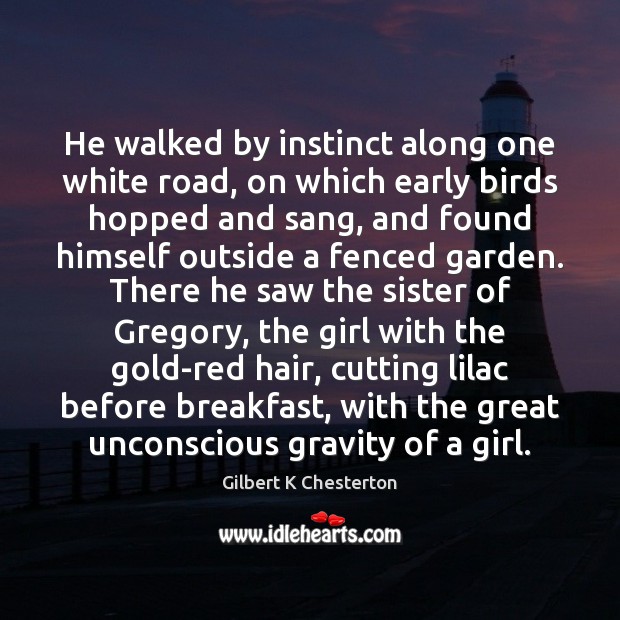 He walked by instinct along one white road, on which early birds Gilbert K Chesterton Picture Quote
