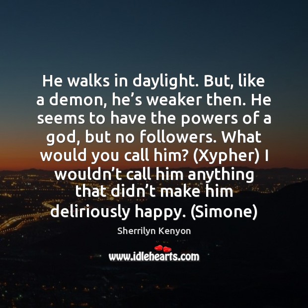 He walks in daylight. But, like a demon, he’s weaker then. Sherrilyn Kenyon Picture Quote