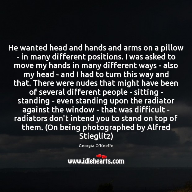 He wanted head and hands and arms on a pillow – in Georgia O’Keeffe Picture Quote