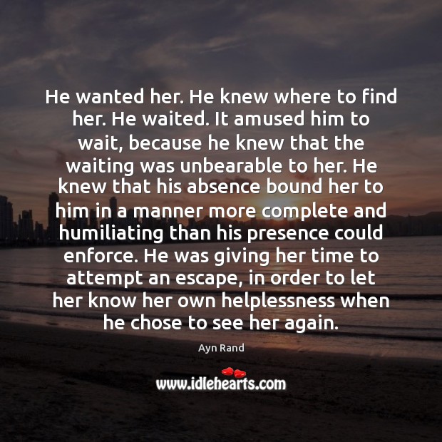 He wanted her. He knew where to find her. He waited. It Ayn Rand Picture Quote