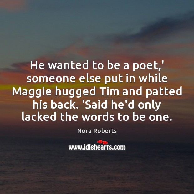 He wanted to be a poet,’ someone else put in while Nora Roberts Picture Quote