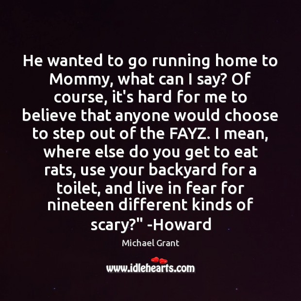 He wanted to go running home to Mommy, what can I say? Michael Grant Picture Quote
