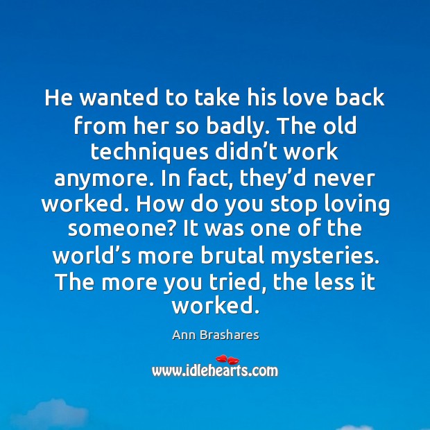 He wanted to take his love back from her so badly. The Ann Brashares Picture Quote