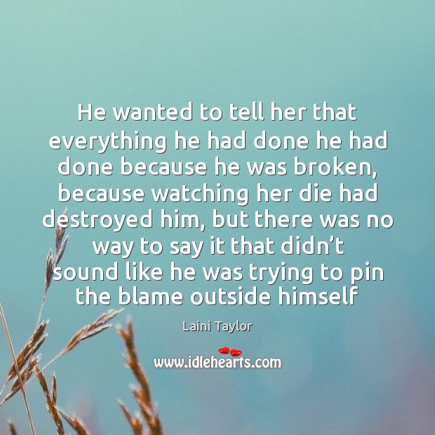 He wanted to tell her that everything he had done he had Laini Taylor Picture Quote