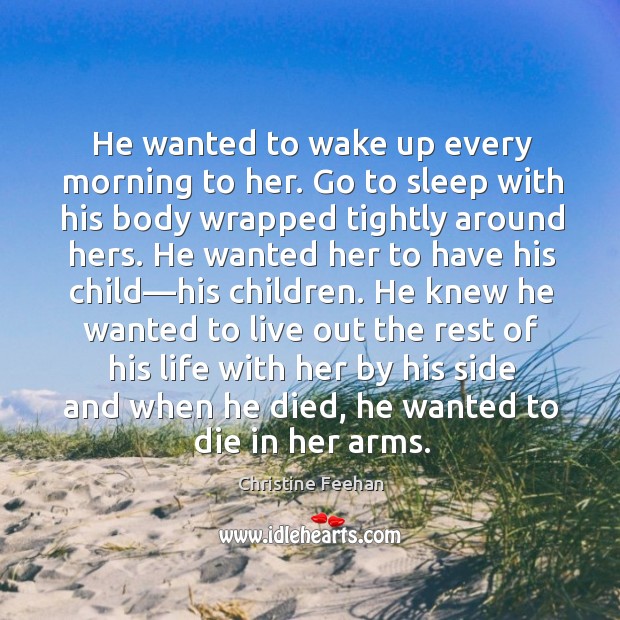 He wanted to wake up every morning to her. Go to sleep Christine Feehan Picture Quote
