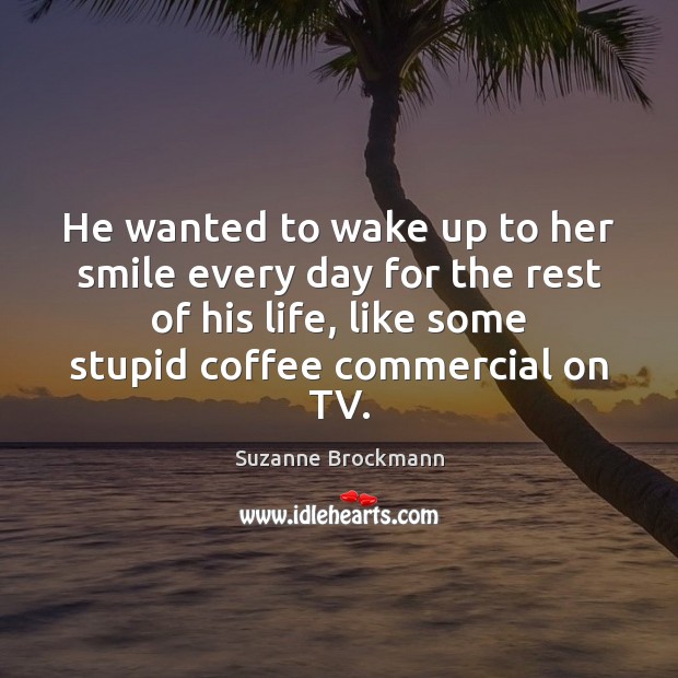 He wanted to wake up to her smile every day for the Suzanne Brockmann Picture Quote