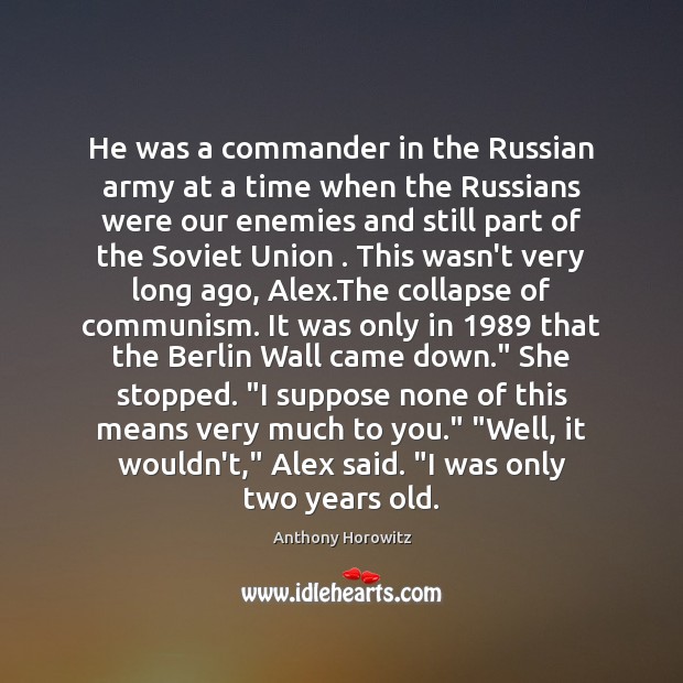 He was a commander in the Russian army at a time when Anthony Horowitz Picture Quote