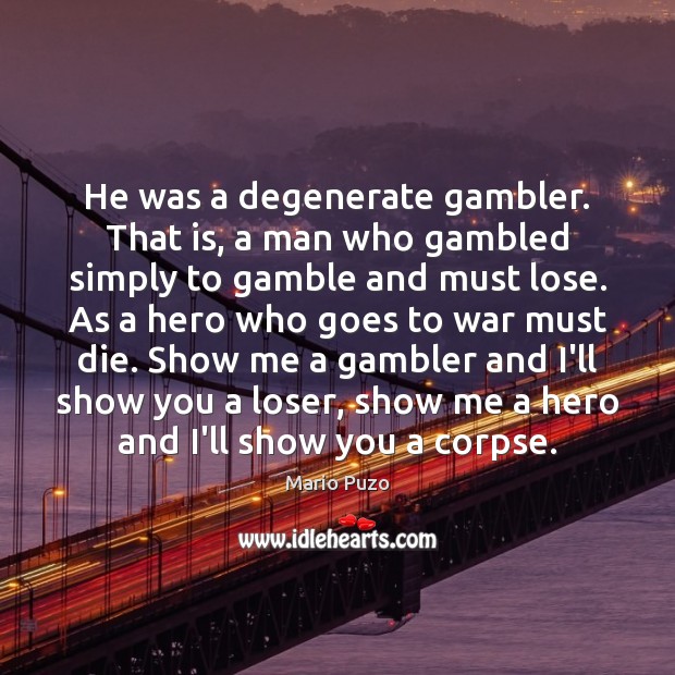 He was a degenerate gambler. That is, a man who gambled simply Mario Puzo Picture Quote