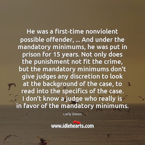 He was a first-time nonviolent possible offender, … And under the mandatory minimums, Carly Simon Picture Quote