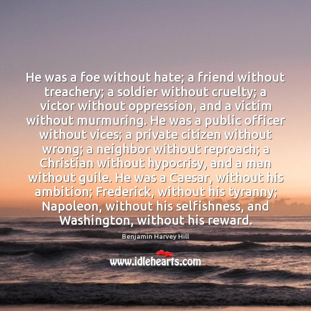 He was a foe without hate; a friend without treachery; a soldier Image