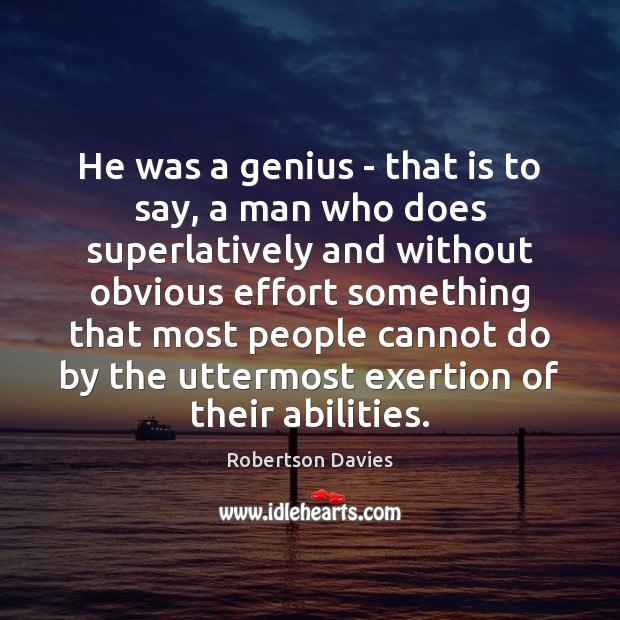He was a genius – that is to say, a man who Robertson Davies Picture Quote