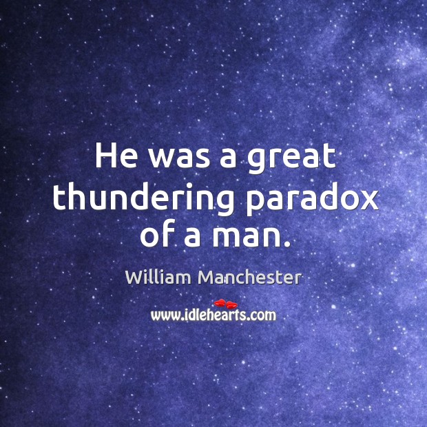 He was a great thundering paradox of a man. Image
