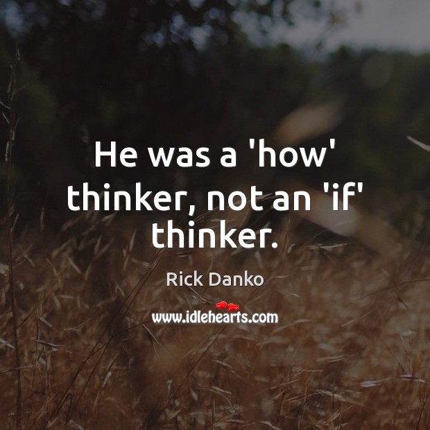 He was a ‘how’ thinker, not an ‘if’ thinker. Rick Danko Picture Quote