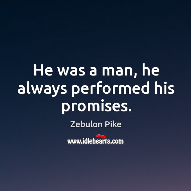 He was a man, he always performed his promises. Zebulon Pike Picture Quote