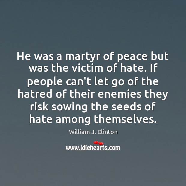He was a martyr of peace but was the victim of hate. Let Go Quotes Image