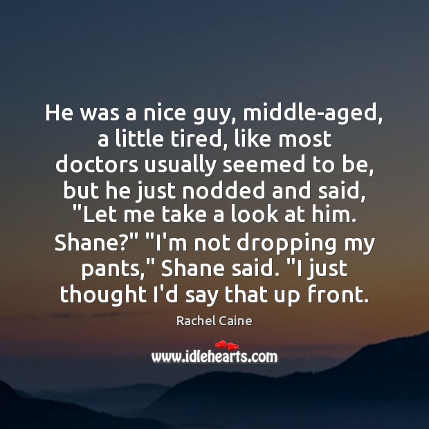 He was a nice guy, middle-aged, a little tired, like most doctors Image