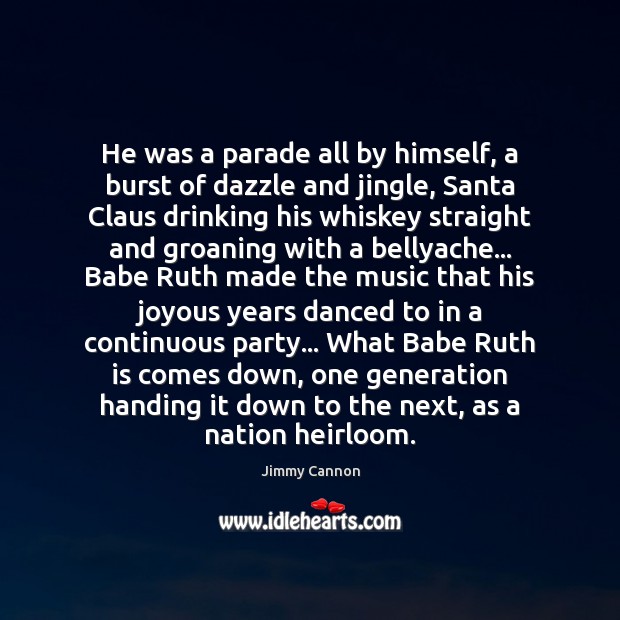 He was a parade all by himself, a burst of dazzle and Jimmy Cannon Picture Quote