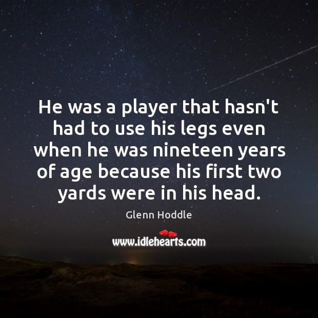 He was a player that hasn’t had to use his legs even Glenn Hoddle Picture Quote