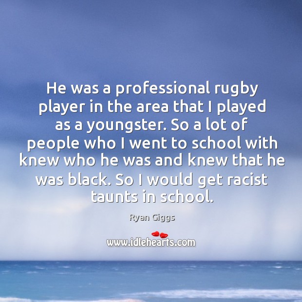 He was a professional rugby player in the area that I played as a youngster. Ryan Giggs Picture Quote